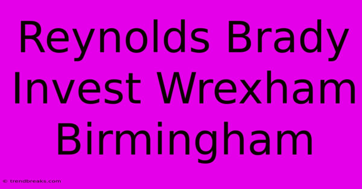 Reynolds Brady Invest Wrexham Birmingham