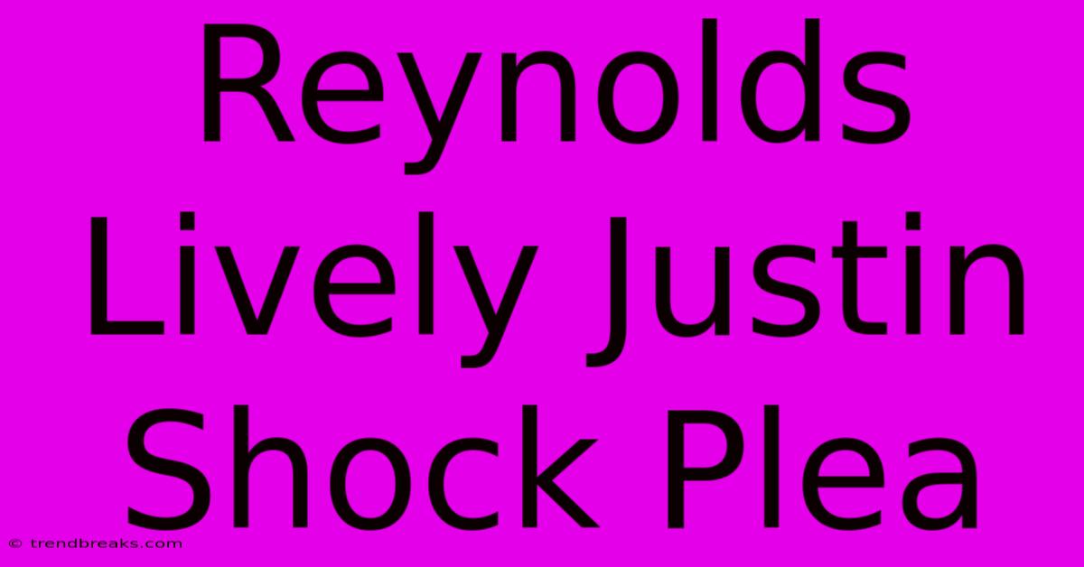 Reynolds Lively Justin Shock Plea