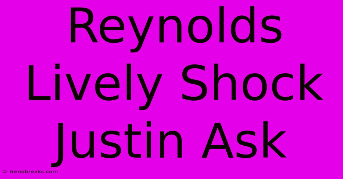 Reynolds Lively Shock Justin Ask