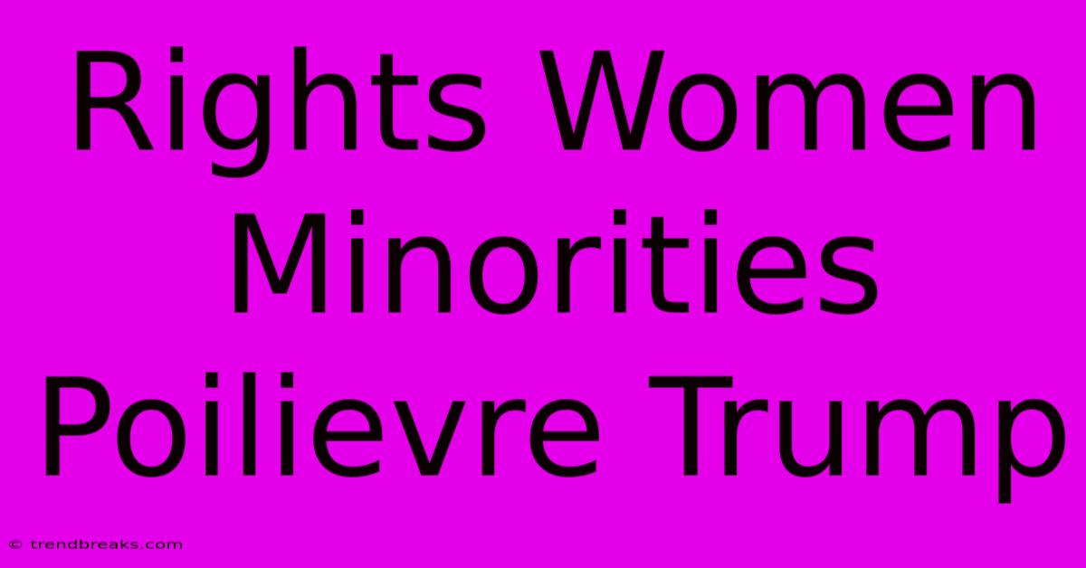 Rights Women Minorities Poilievre Trump