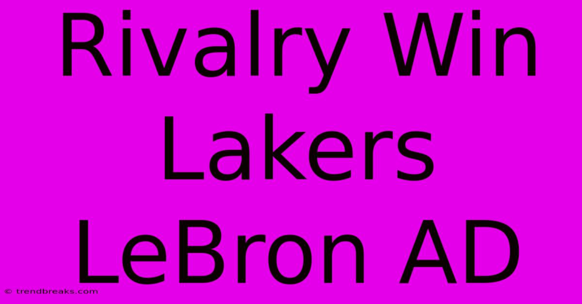 Rivalry Win Lakers LeBron AD