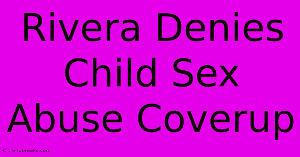 Rivera Denies Child Sex Abuse Coverup