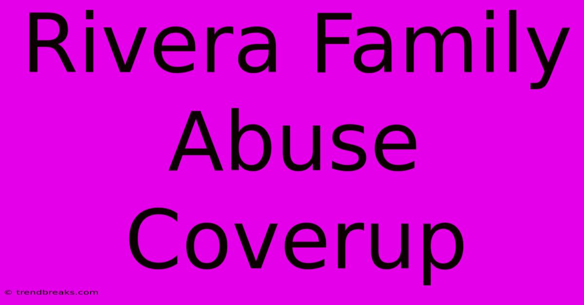 Rivera Family Abuse Coverup