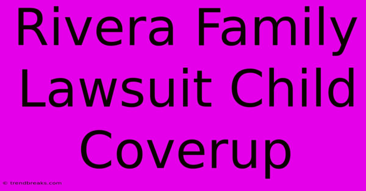 Rivera Family Lawsuit Child Coverup