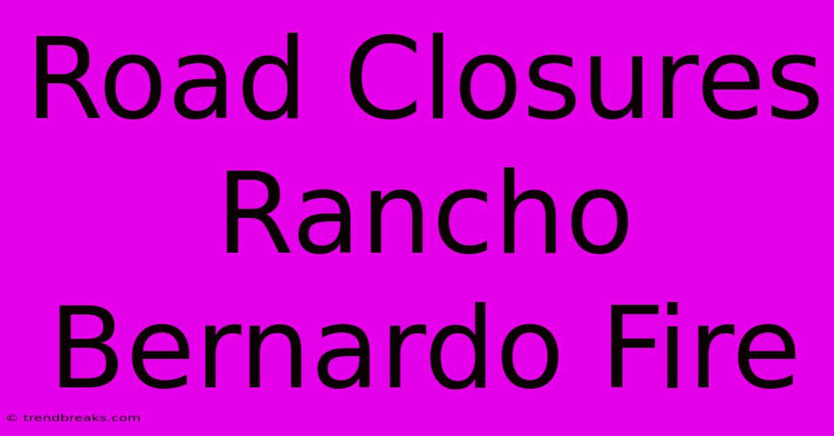 Road Closures Rancho Bernardo Fire