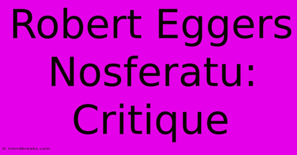 Robert Eggers Nosferatu: Critique