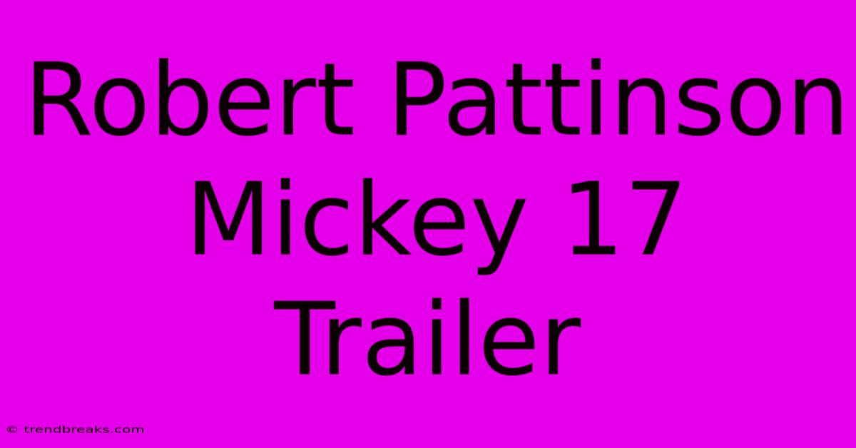 Robert Pattinson Mickey 17 Trailer