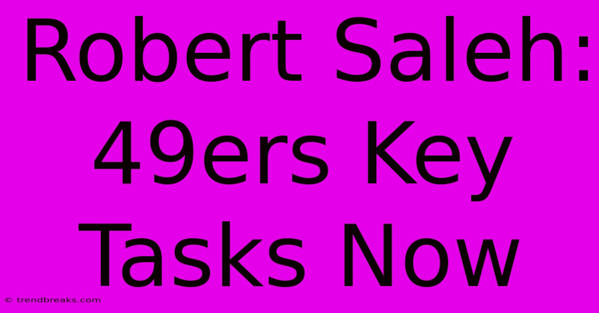 Robert Saleh: 49ers Key Tasks Now