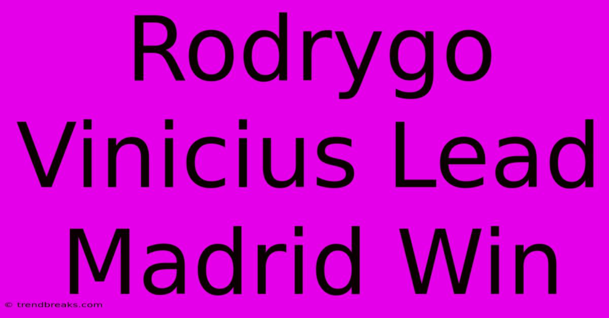 Rodrygo Vinicius Lead Madrid Win