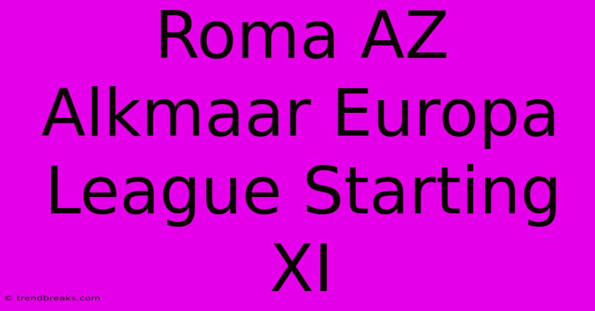 Roma AZ Alkmaar Europa League Starting XI