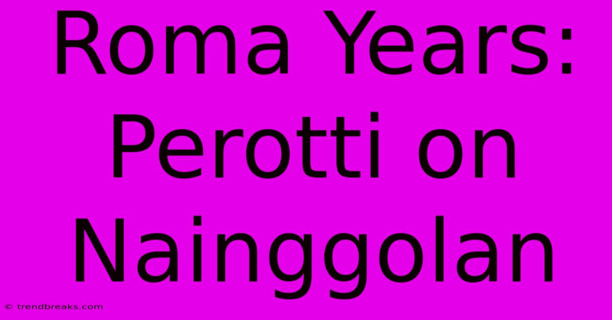 Roma Years: Perotti On Nainggolan