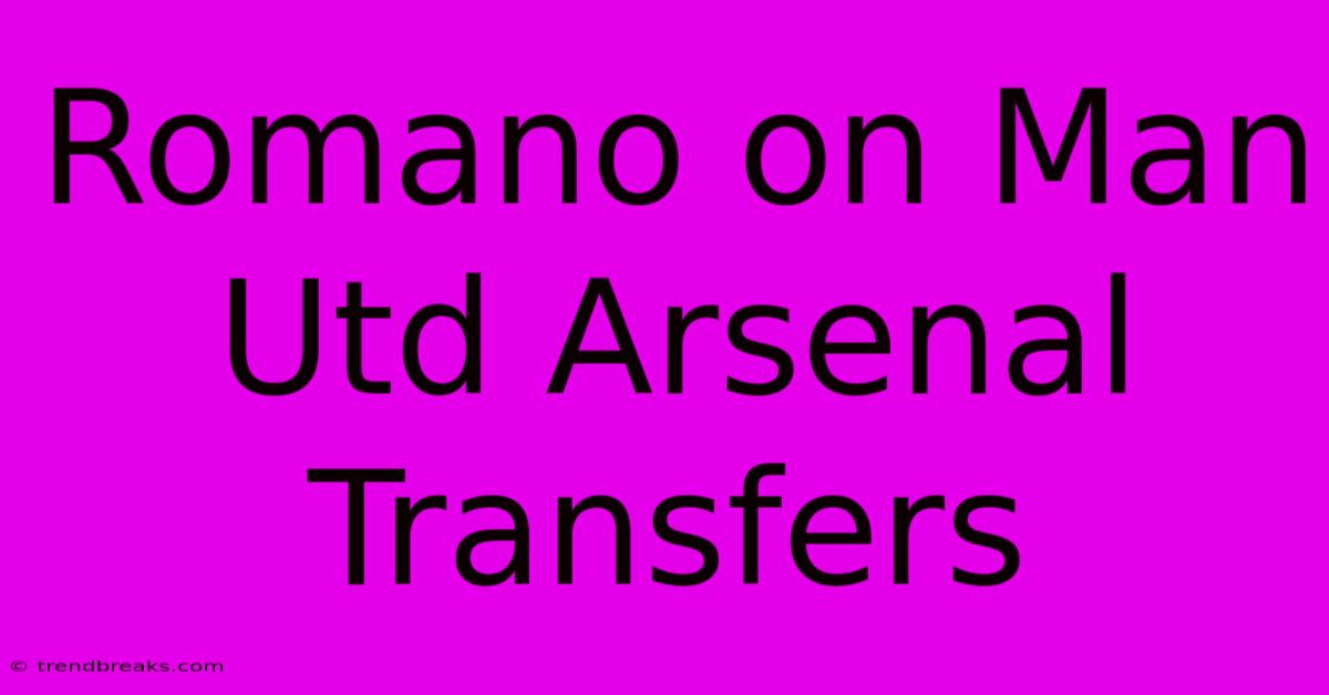 Romano On Man Utd Arsenal Transfers