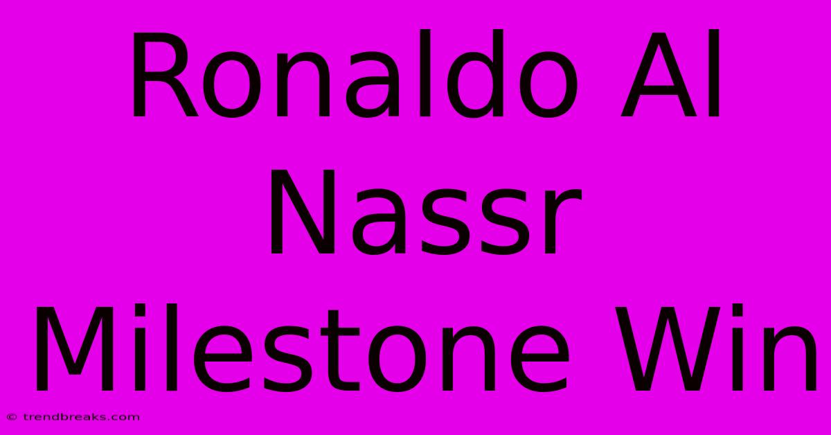 Ronaldo Al Nassr Milestone Win