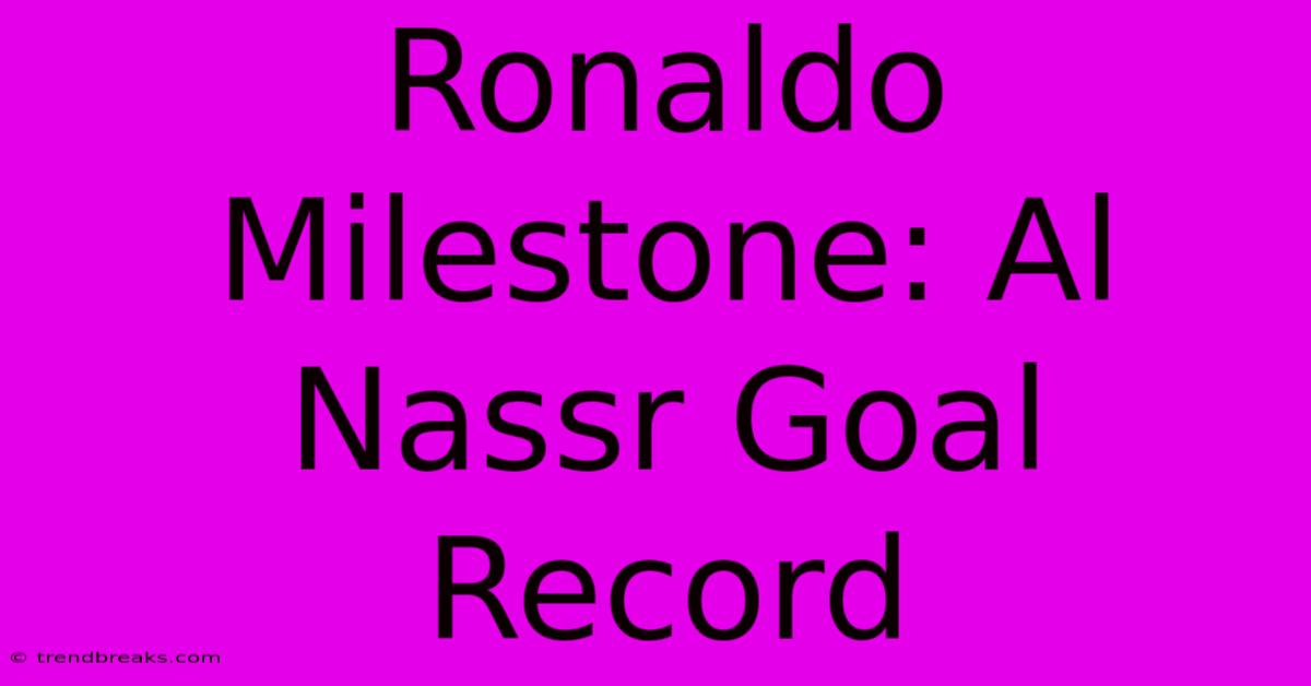 Ronaldo Milestone: Al Nassr Goal Record