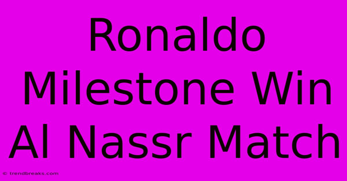 Ronaldo Milestone Win Al Nassr Match