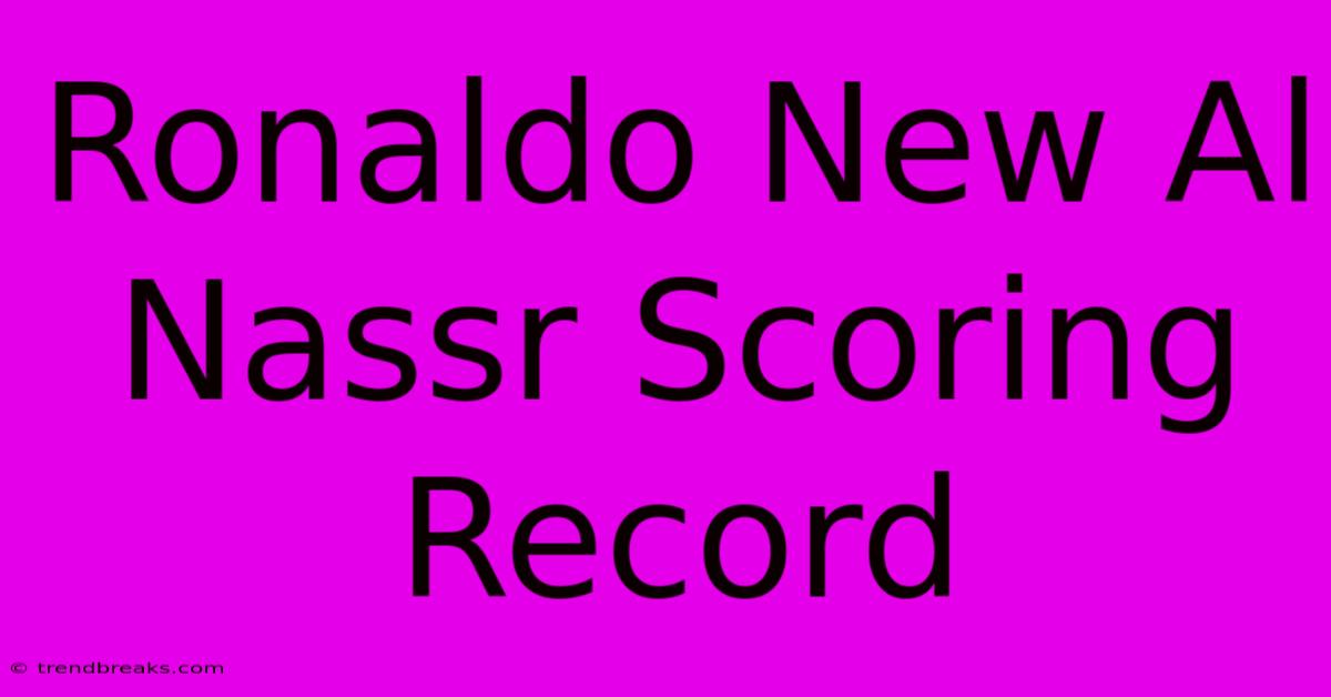 Ronaldo New Al Nassr Scoring Record