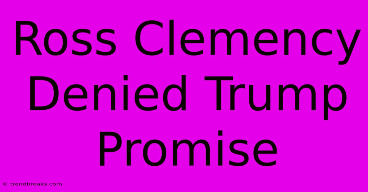 Ross Clemency Denied Trump Promise