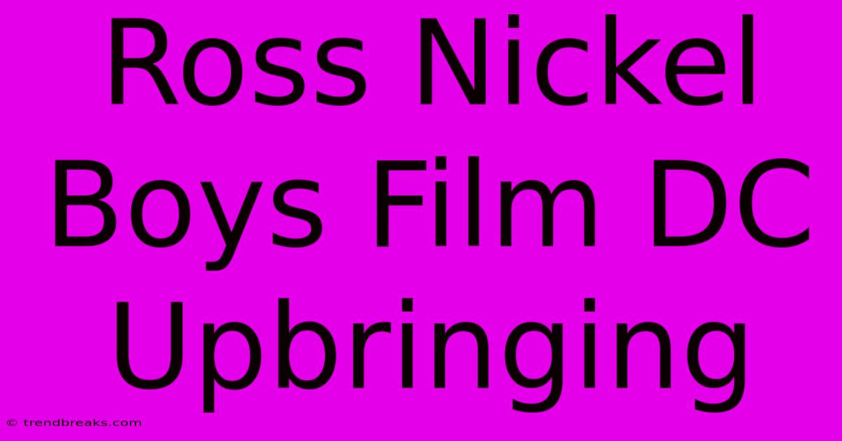 Ross Nickel Boys Film DC Upbringing