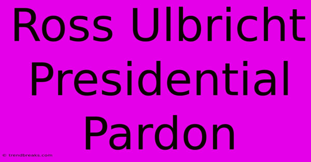 Ross Ulbricht Presidential Pardon