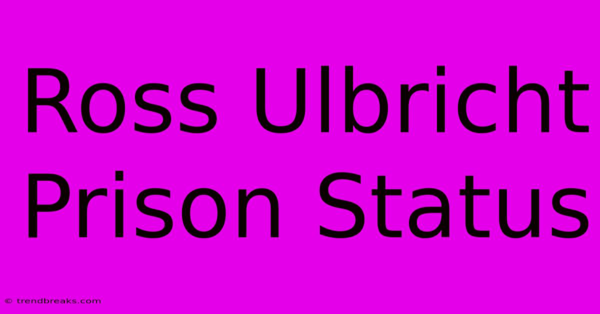 Ross Ulbricht Prison Status