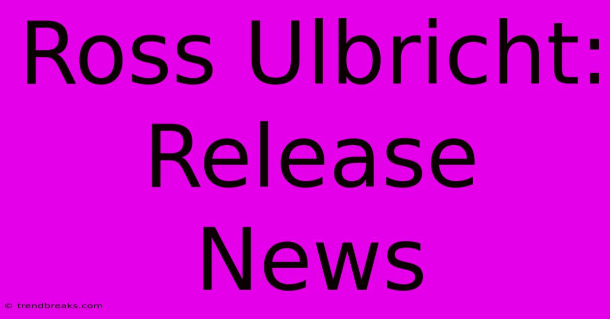 Ross Ulbricht: Release News