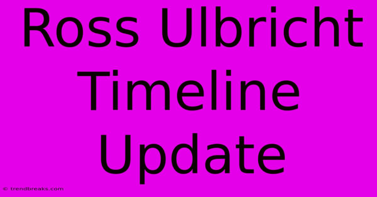 Ross Ulbricht Timeline Update 