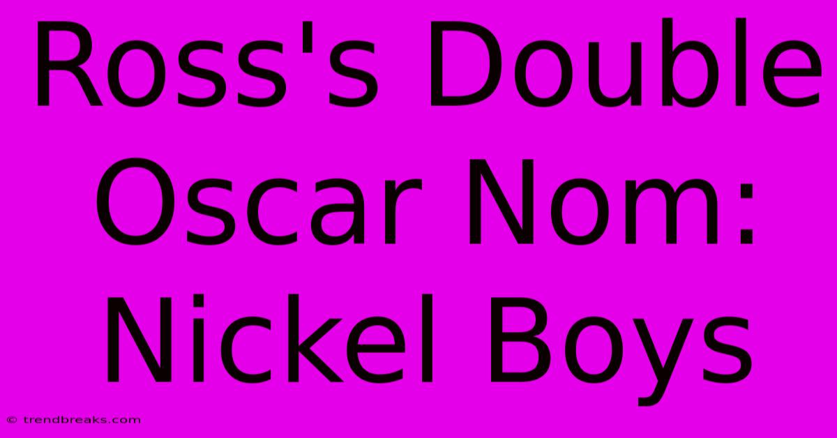 Ross's Double Oscar Nom: Nickel Boys