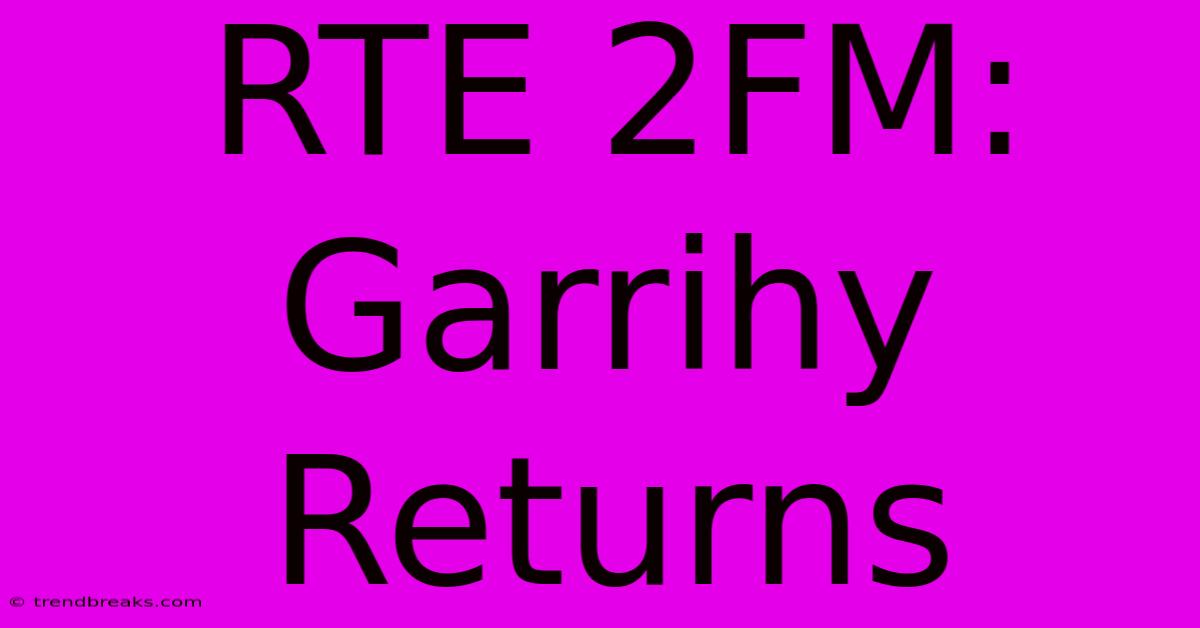 RTE 2FM: Garrihy Returns