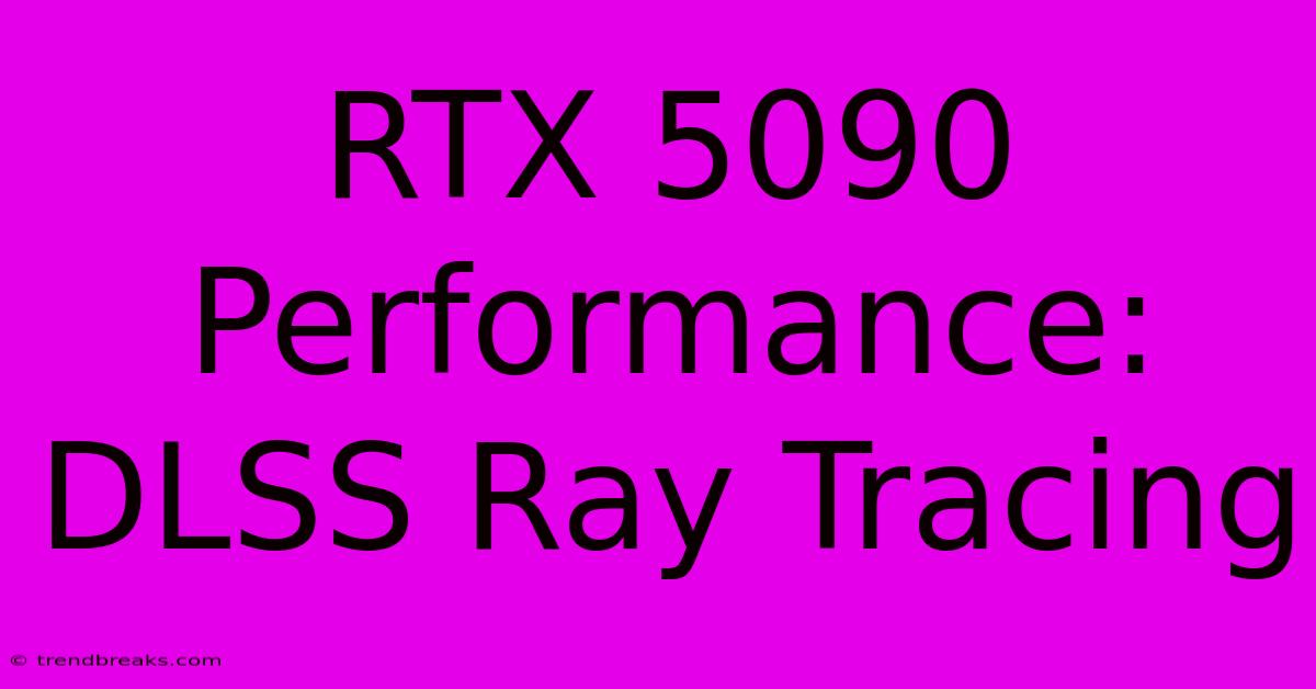 RTX 5090 Performance: DLSS Ray Tracing