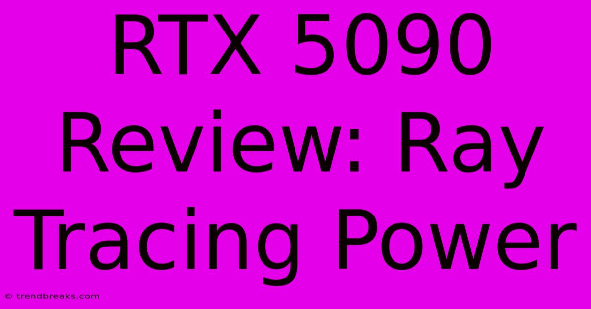 RTX 5090 Review: Ray Tracing Power