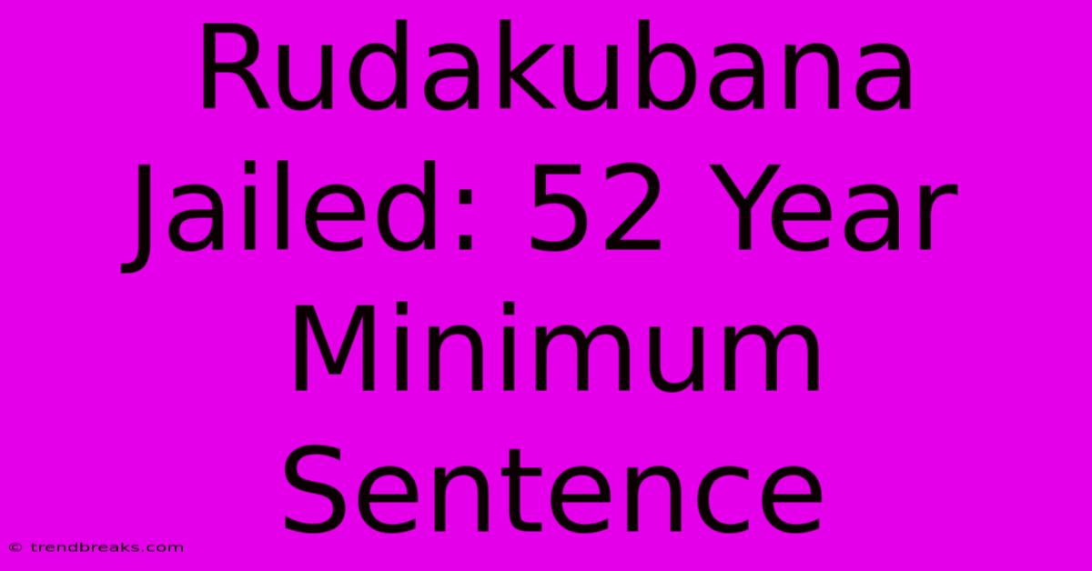 Rudakubana Jailed: 52 Year Minimum Sentence