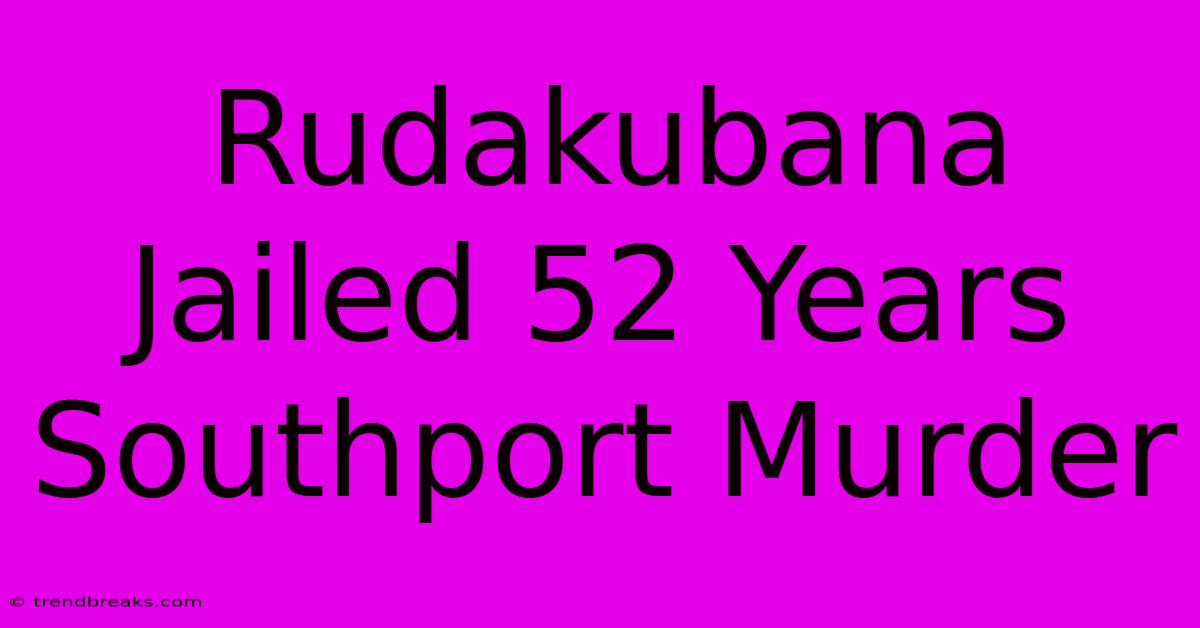 Rudakubana Jailed 52 Years Southport Murder