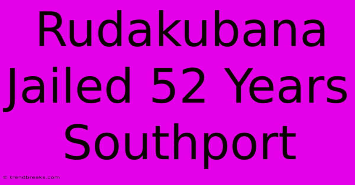 Rudakubana Jailed 52 Years Southport