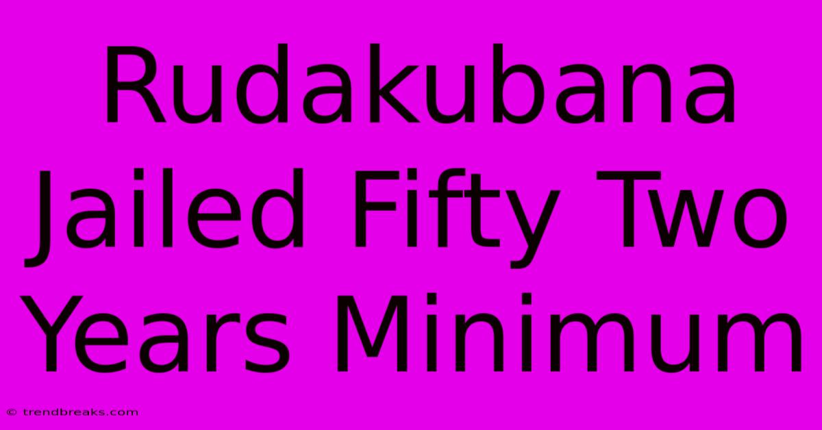 Rudakubana Jailed Fifty Two Years Minimum