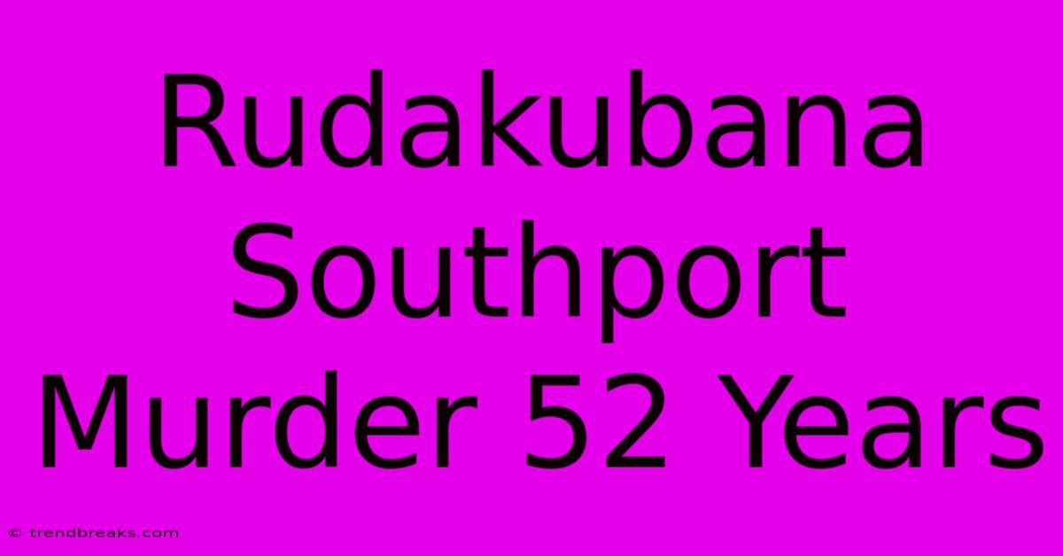 Rudakubana Southport Murder 52 Years