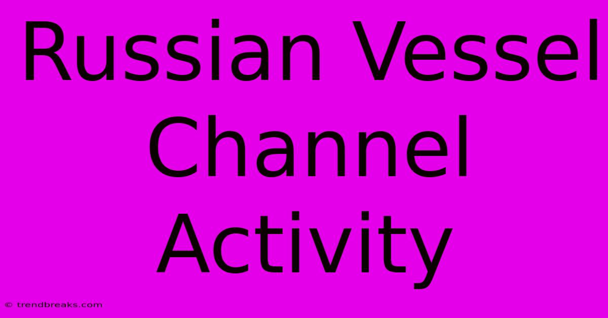 Russian Vessel Channel Activity