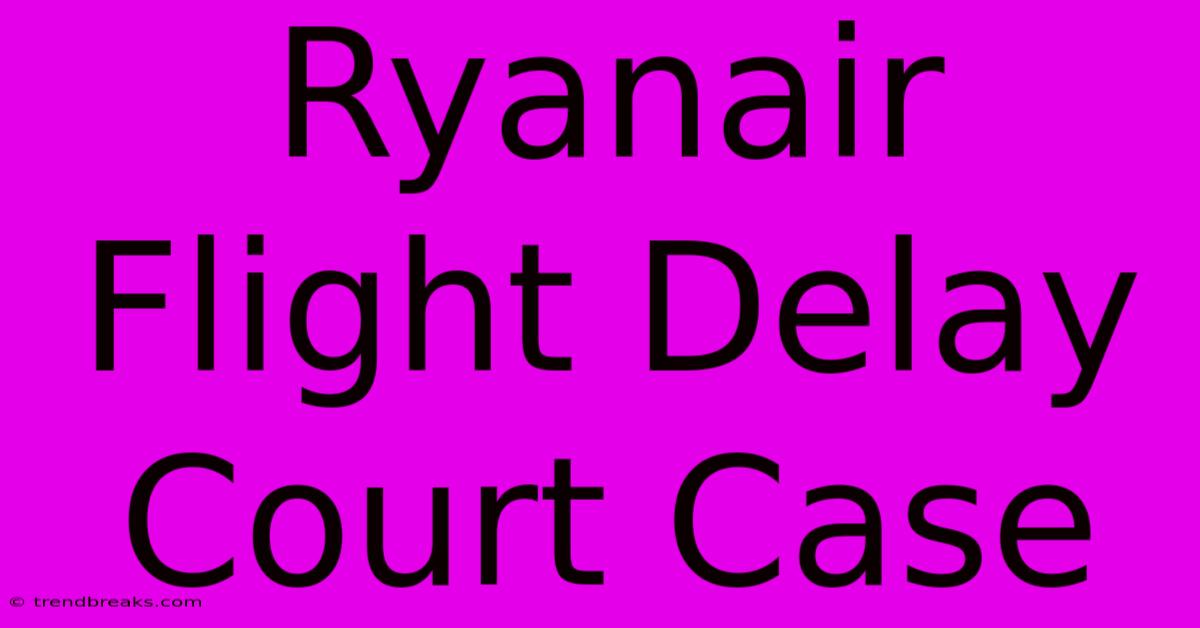 Ryanair Flight Delay Court Case