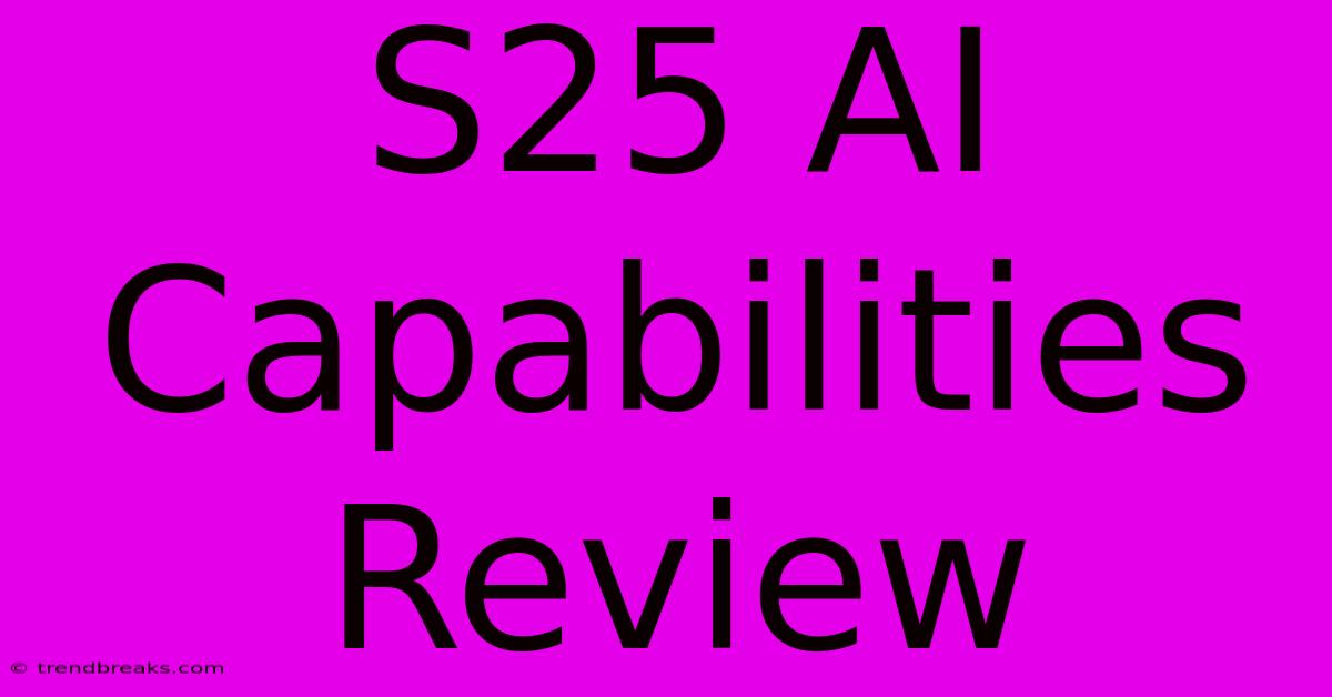 S25 AI Capabilities Review