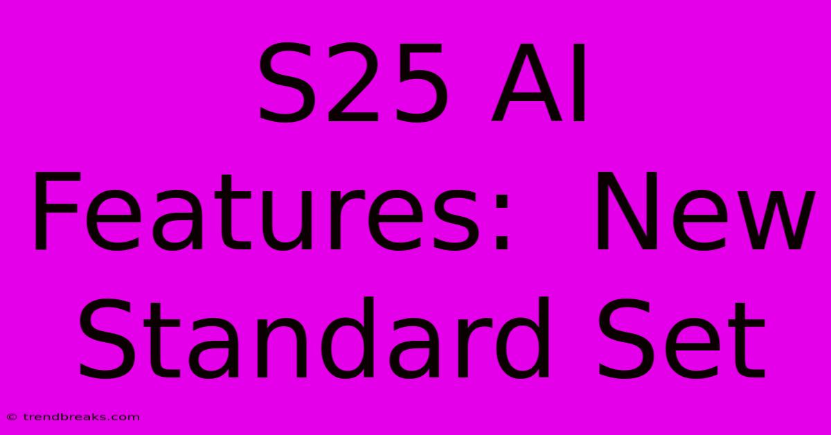 S25 AI Features:  New Standard Set