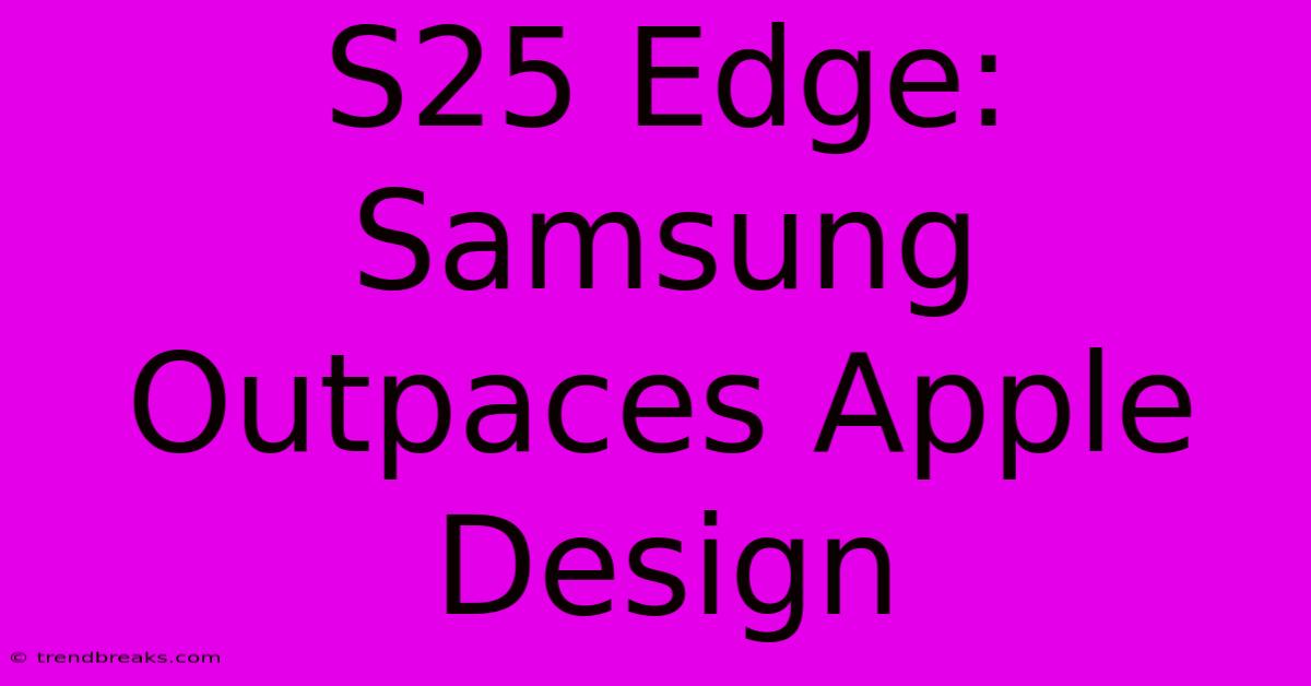 S25 Edge: Samsung Outpaces Apple Design