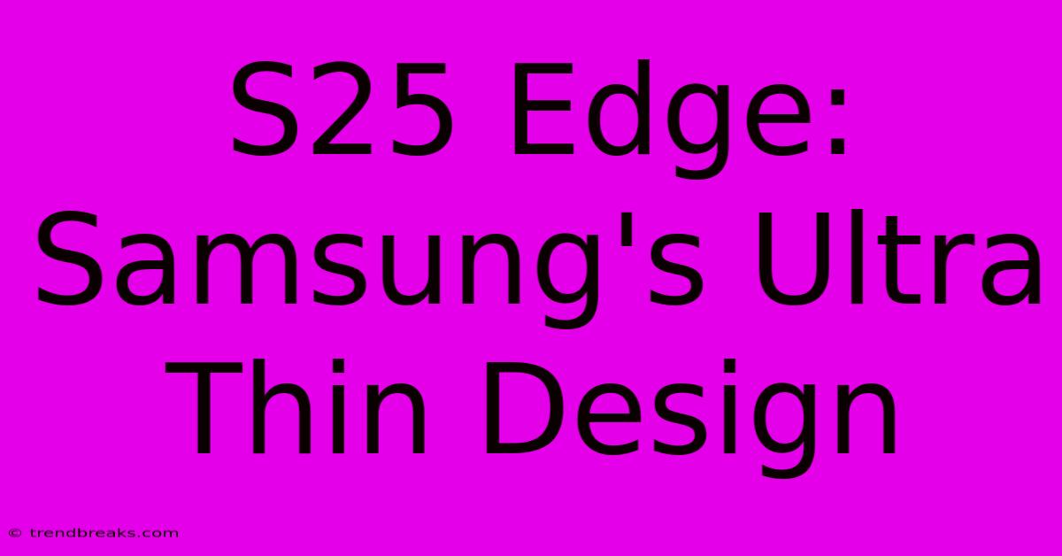 S25 Edge: Samsung's Ultra Thin Design