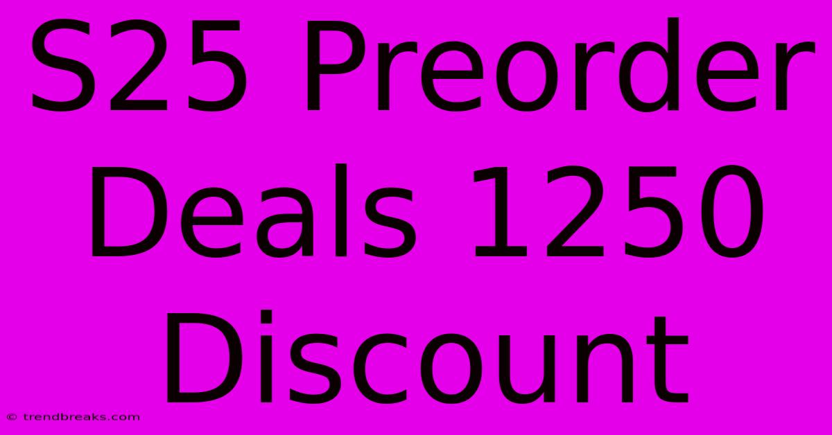 S25 Preorder Deals 1250 Discount