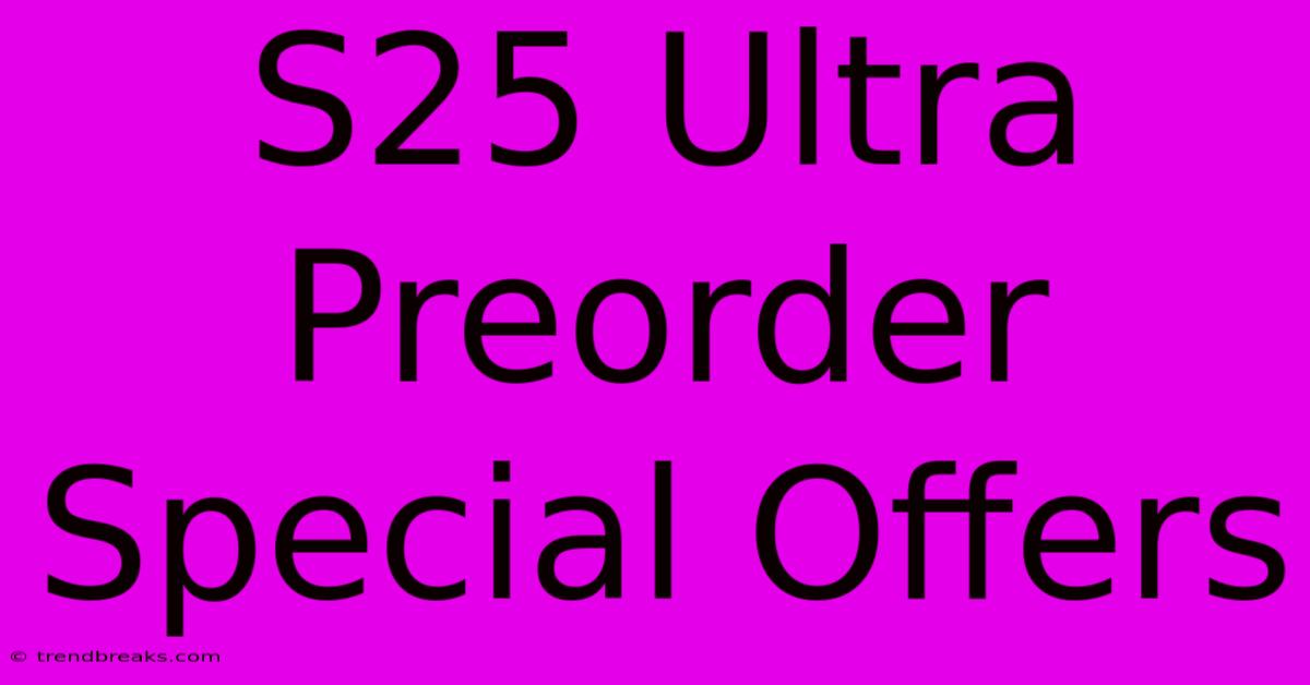 S25 Ultra Preorder Special Offers