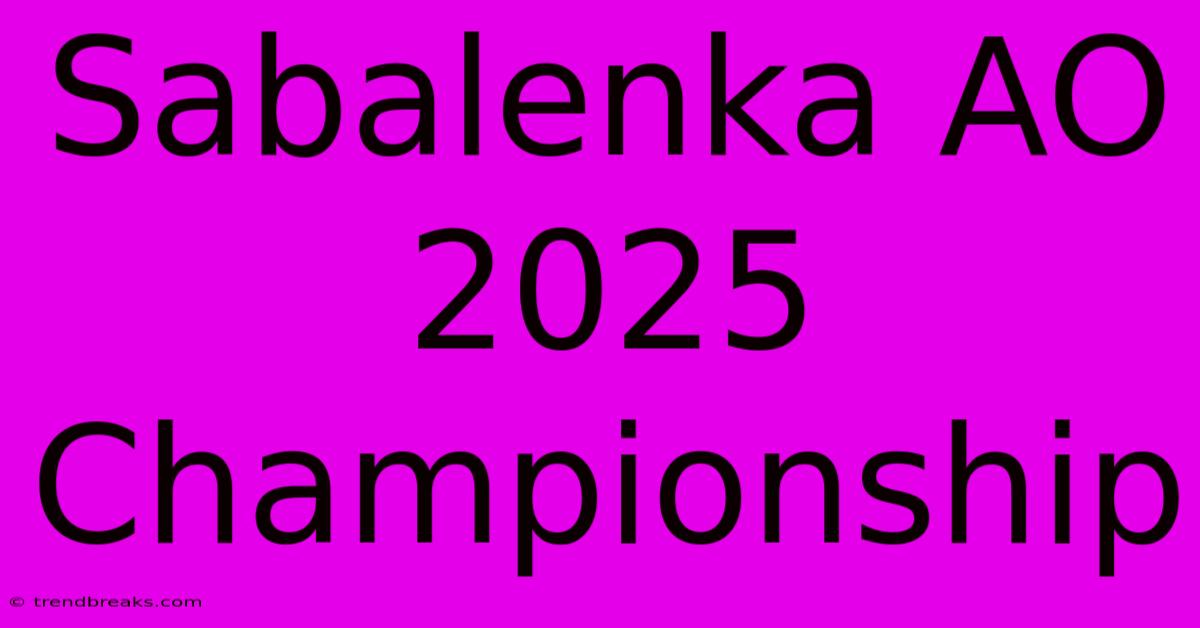 Sabalenka AO 2025 Championship