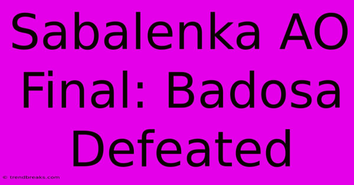 Sabalenka AO Final: Badosa Defeated