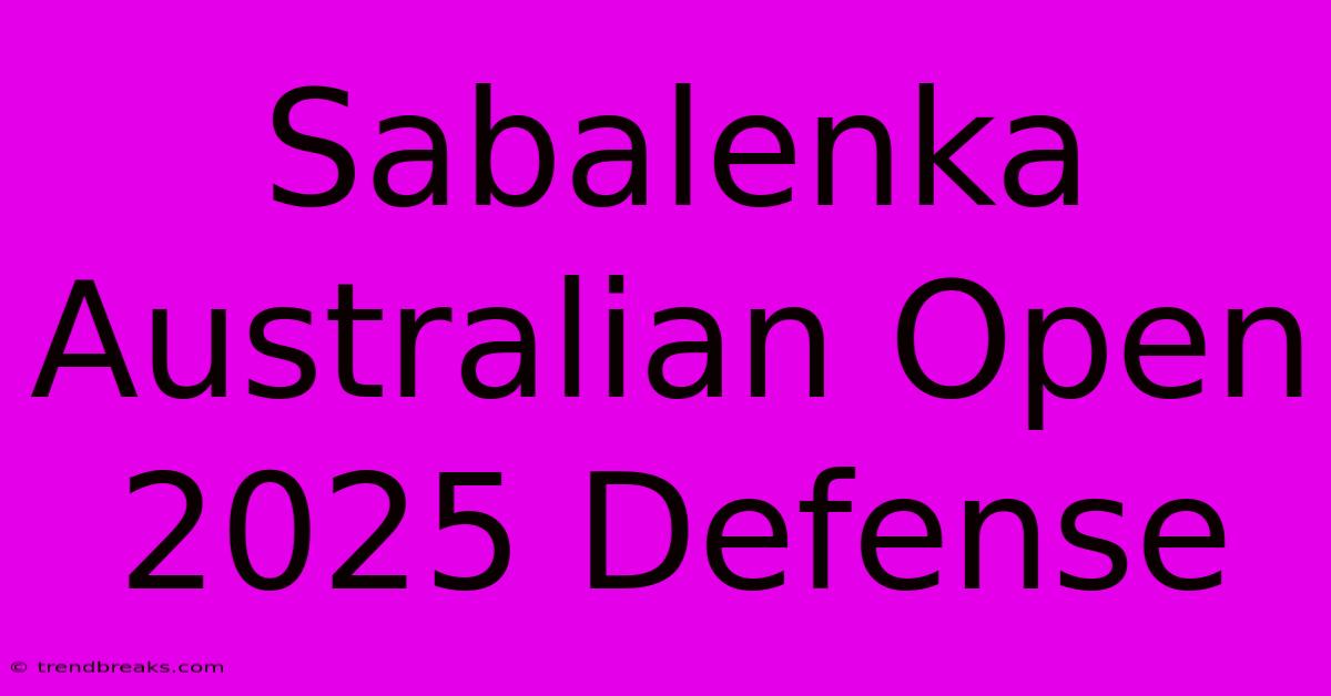 Sabalenka Australian Open 2025 Defense