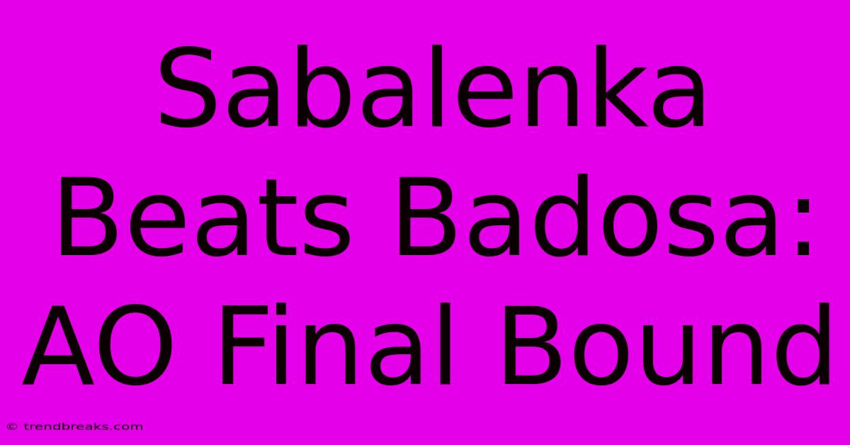 Sabalenka Beats Badosa: AO Final Bound