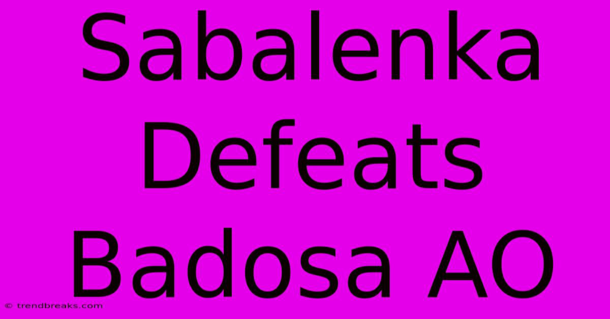 Sabalenka Defeats Badosa AO