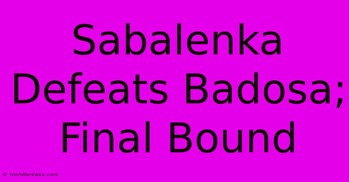 Sabalenka Defeats Badosa; Final Bound