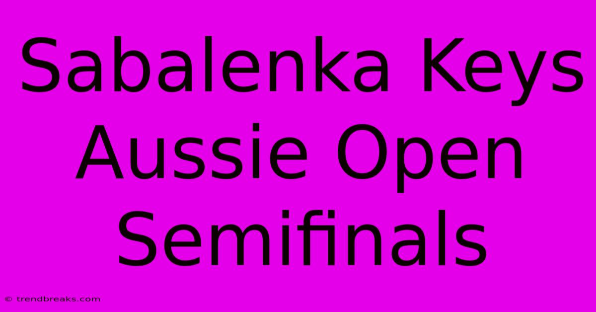 Sabalenka Keys Aussie Open Semifinals